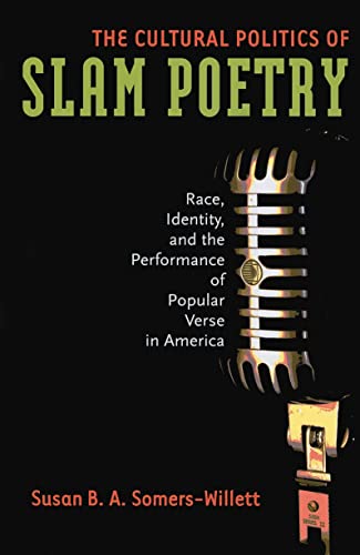 The Cultural Politics of Slam Poetry: Race, Identity, and the Performance of Popular Verse in America von University of Michigan Press